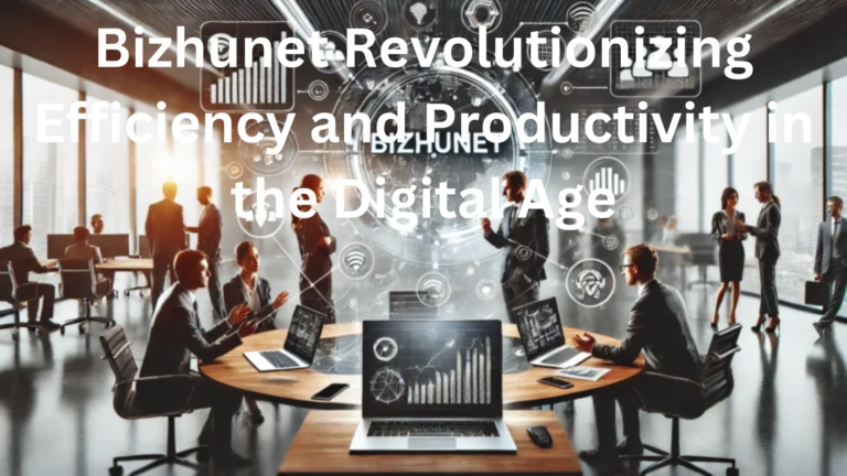 Bizhunet Revolutionizing Efficiency and Productivity in the Digital Age